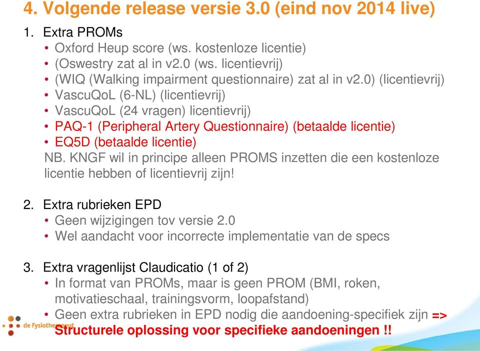 0) (licentievrij) VascuQoL (6-NL) (licentievrij) VascuQoL (24 vragen) licentievrij) PAQ-1 (Peripheral Artery Questionnaire) (betaalde licentie) EQ5D (betaalde licentie) NB.