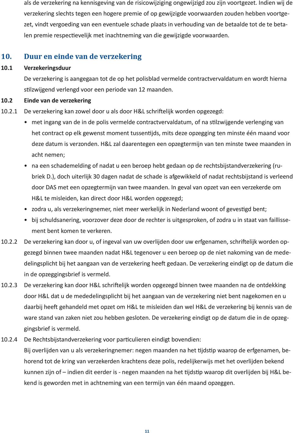 te betalen premie respectievelijk met inachtneming van die gewijzigde voorwaarden. 10. Duur en einde van de verzekering 10.