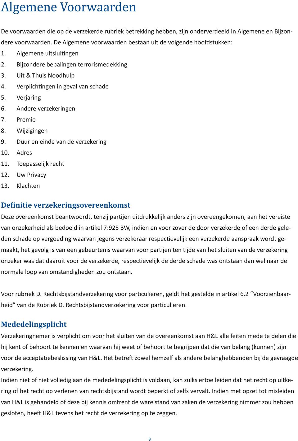 Verjaring 6. Andere verzekeringen 7. Premie 8. Wijzigingen 9. Duur en einde van de verzekering 10. Adres 11. Toepasselijk recht 12. Uw Privacy 13.