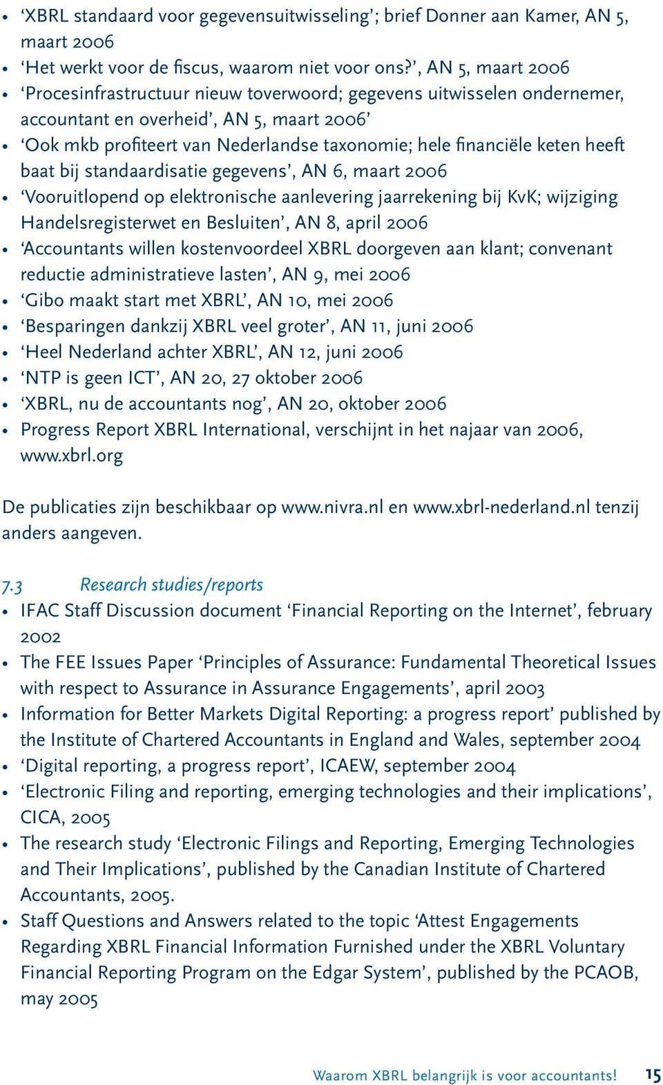 heeft baat bij standaardisatie gegevens, AN 6, maart 2006 Vooruitlopend op elektronische aanlevering jaarrekening bij KvK; wijziging Handelsregisterwet en Besluiten, AN 8, april 2006 Accountants