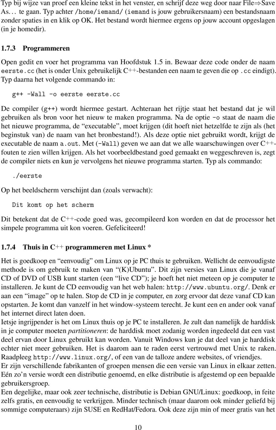 3 Programmeren Open gedit en voer het programma van Hoofdstuk 1.5 in. Bewaar deze code onder de naam eerste.cc (het is onder Unix gebruikelijk C ++ -bestanden een naam te geven die op.cc eindigt).