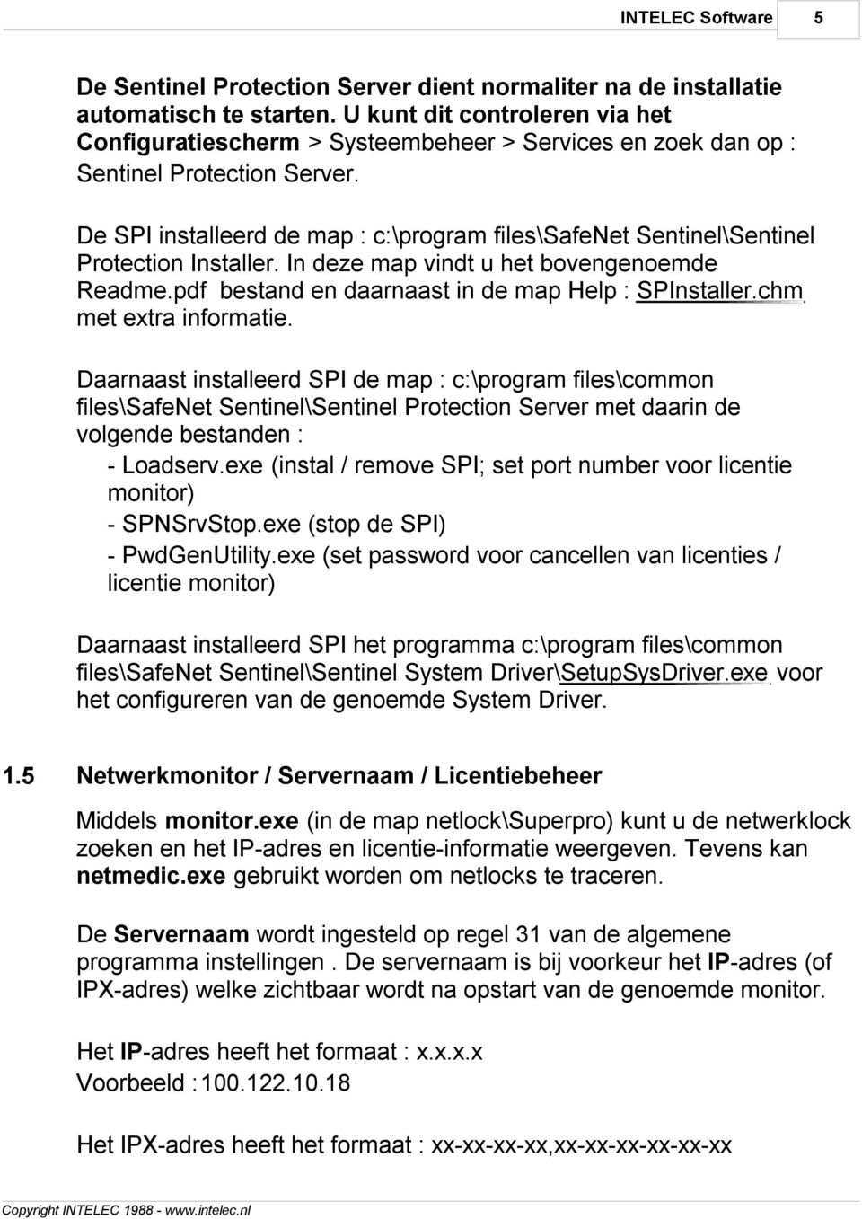 De SPI installeerd de map : c:\program files\safenet Sentinel\Sentinel Protection Installer. In deze map vindt u het bovengenoemde Readme.pdf bestand en daarnaast in de map Help : SPInstaller.