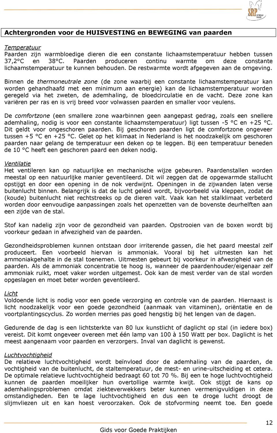 Binnen de thermoneutrale zone (de zone waarbij een constante lichaamstemperatuur kan worden gehandhaafd met een minimum aan energie) kan de lichaamstemperatuur worden geregeld via het zweten, de