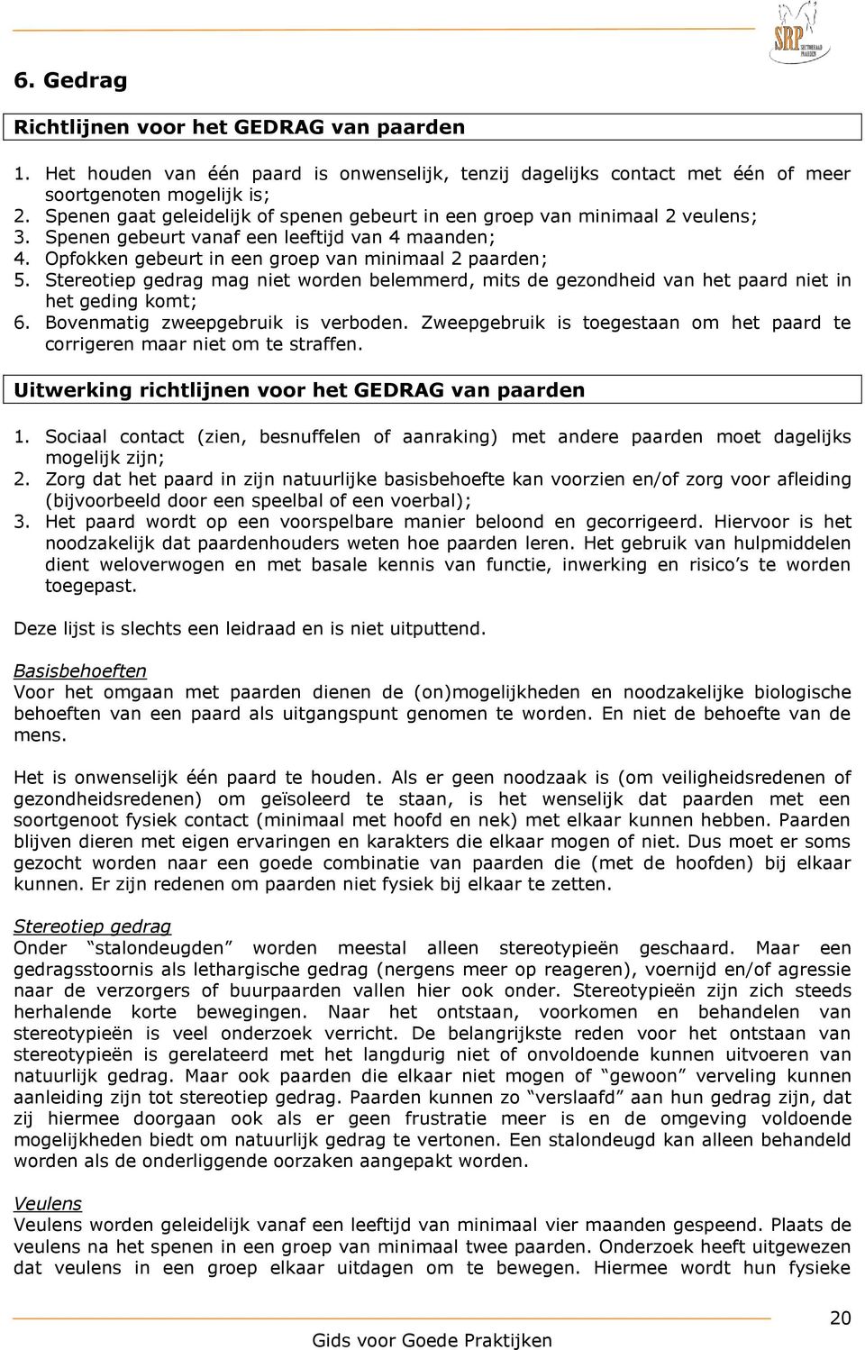 Stereotiep gedrag mag niet worden belemmerd, mits de gezondheid van het paard niet in het geding komt; 6. Bovenmatig zweepgebruik is verboden.