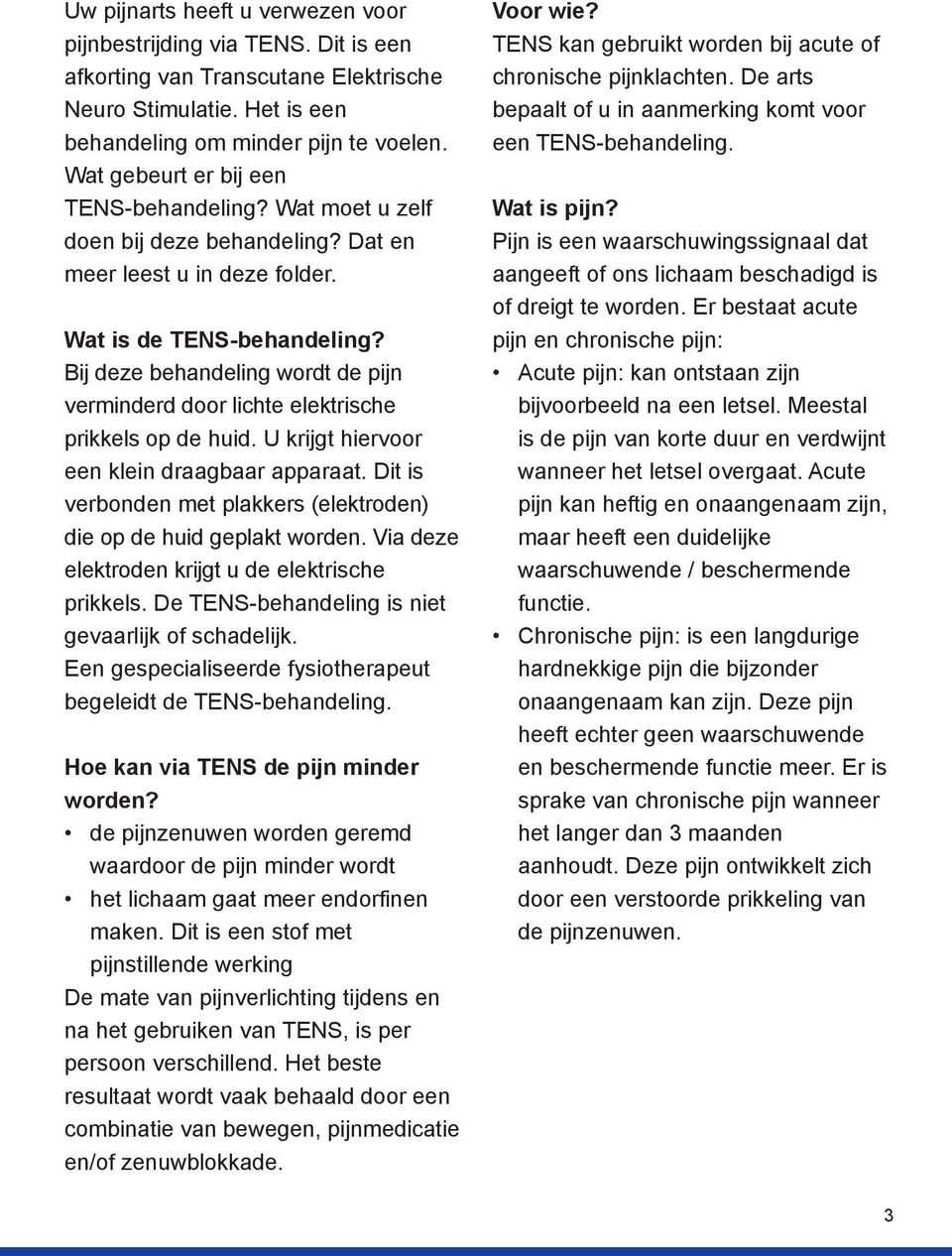 Bij deze behandeling wordt de pijn verminderd door lichte elektrische prikkels op de huid. U krijgt hiervoor een klein draagbaar apparaat.