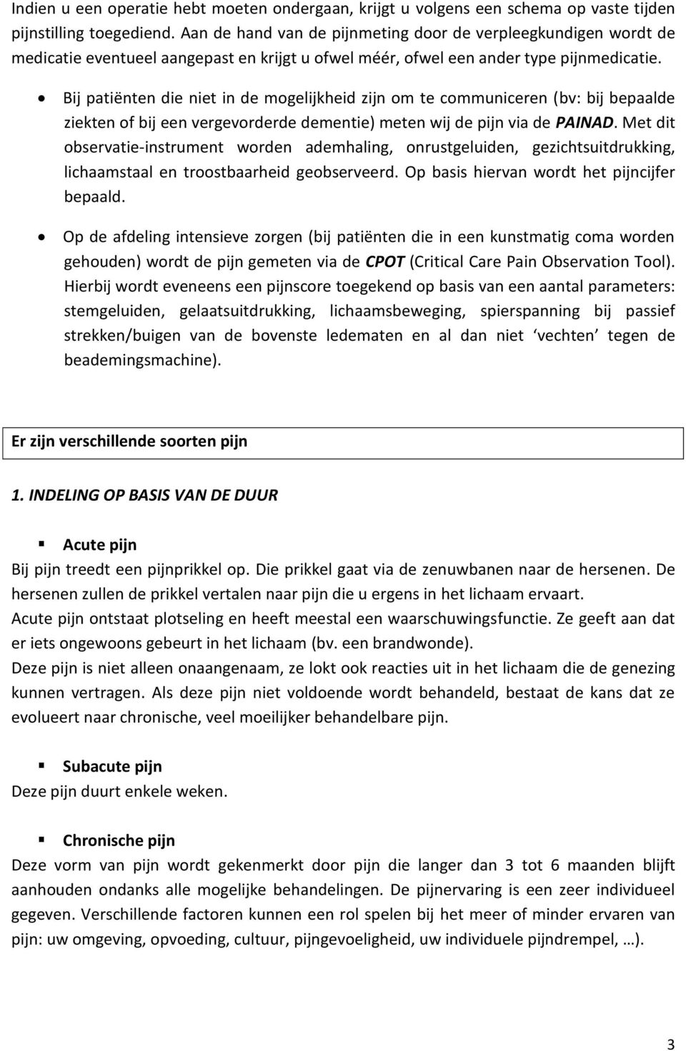 Bij patiënten die niet in de mogelijkheid zijn om te communiceren (bv: bij bepaalde ziekten of bij een vergevorderde dementie) meten wij de pijn via de PAINAD.