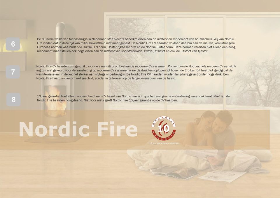 De Nordic Fire CV haarden voldoen daarom aan de nieuwe, veel strengere Europese normen waaronder de Duitse DIN norm, Oostenrijkse Ö-norm en de Noorse Sintef norm.