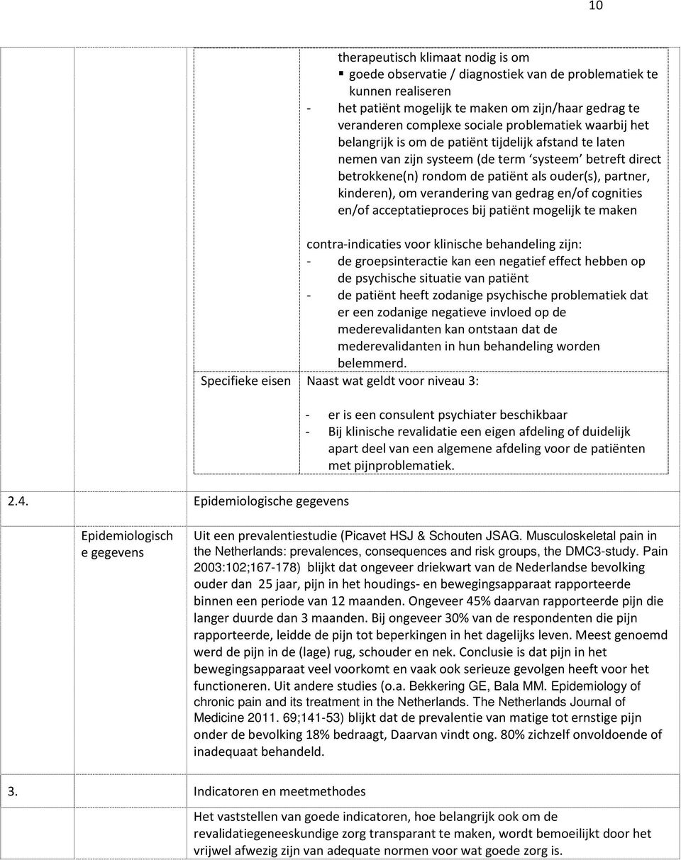 complexe sociale problematiek waarbij het belangrijk is om de patiënt tijdelijk afstand te laten nemen van zijn systeem (de term systeem betreft direct betrokkene(n) rondom de patiënt als ouder(s),