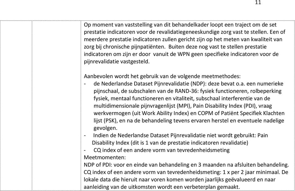 Buiten deze nog vast te stellen prestatie indicatoren om zijn er door vanuit de WPN geen specifieke indicatoren voor de pijnrevalidatie vastgesteld.