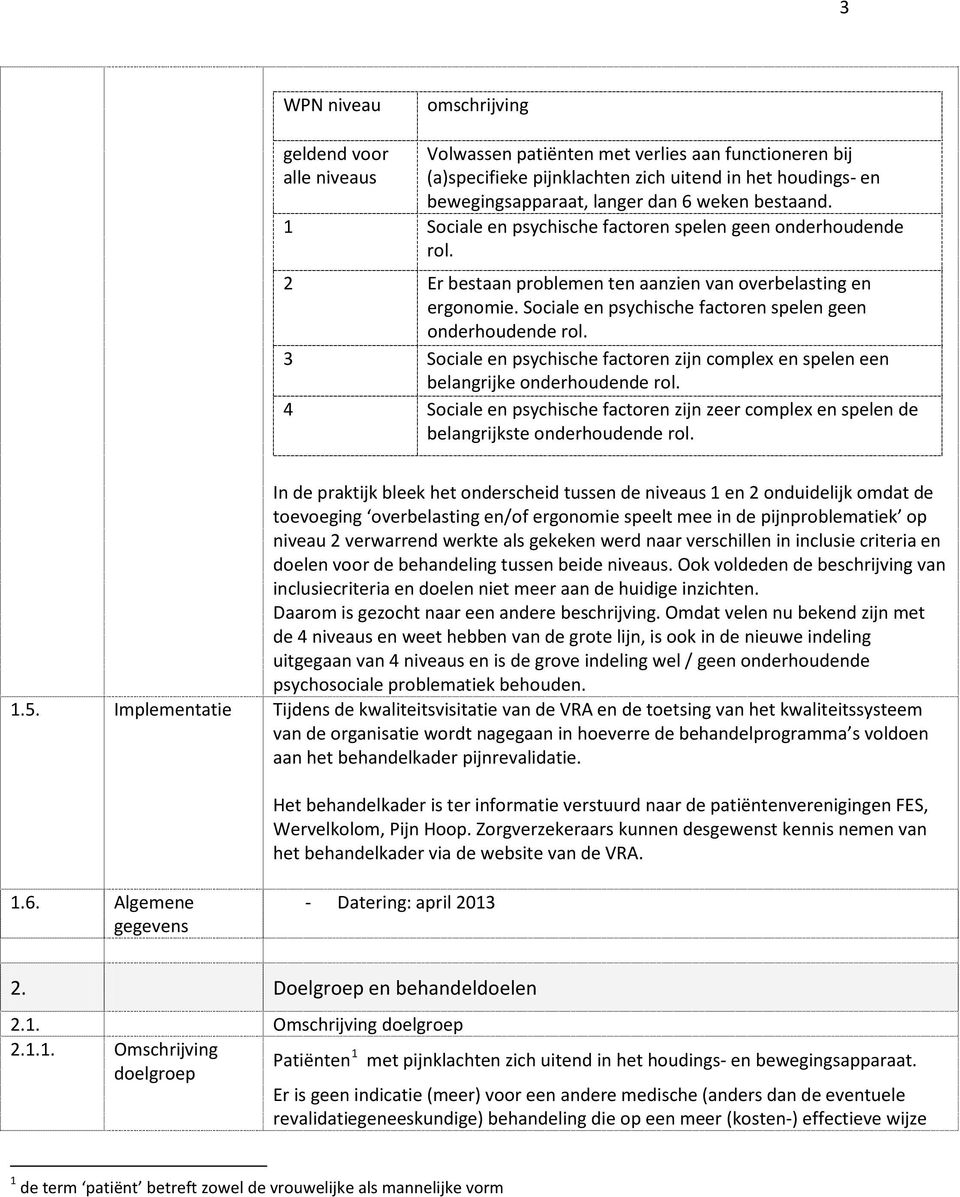 Sociale en psychische factoren spelen geen onderhoudende rol. 3 Sociale en psychische factoren zijn complex en spelen een belangrijke onderhoudende rol.