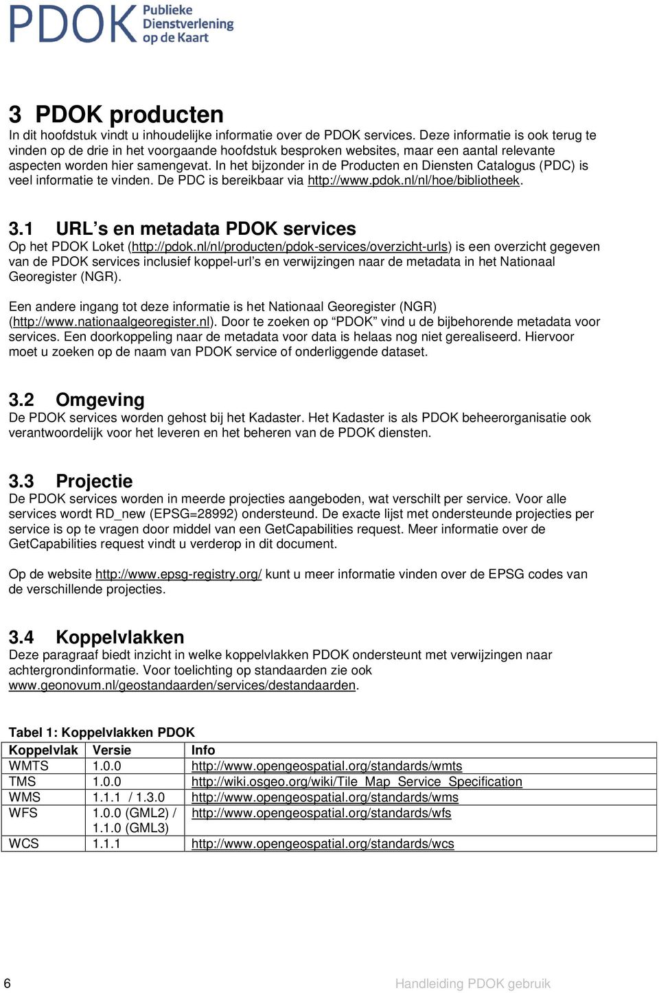 In het bijzonder in de Producten en Diensten Catalogus (PDC) is veel informatie te vinden. De PDC is bereikbaar via http://www.pdok.nl/nl/hoe/bibliotheek. 3.