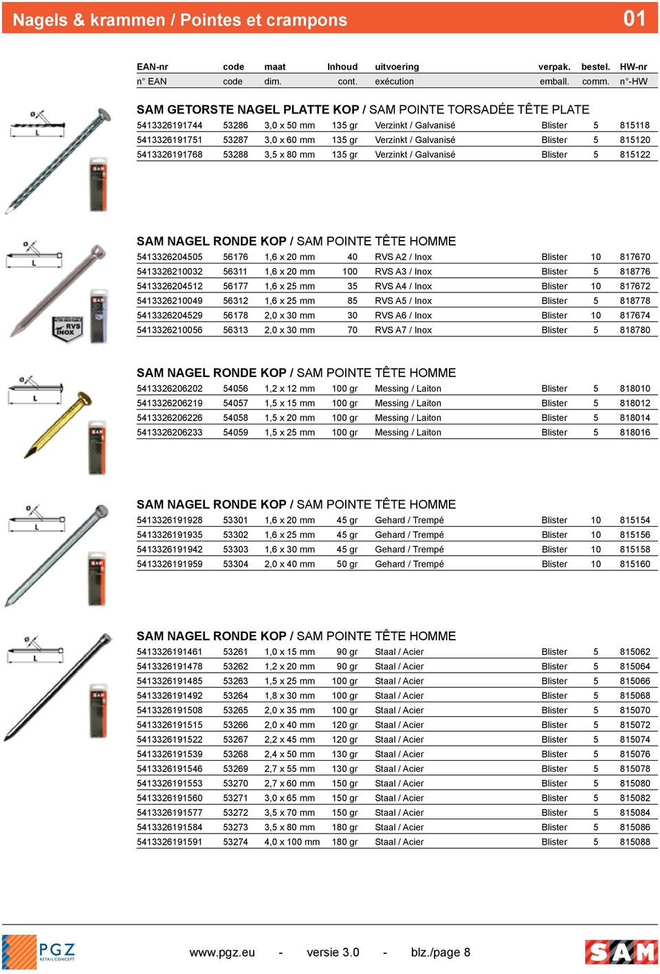 56176 1,6 x 20 mm 40 RVS A2 / Inox Blister 10 817670 5413326210032 56311 1,6 x 20 mm 100 RVS A3 / Inox Blister 5 818776 5413326204512 56177 1,6 x 25 mm 35 RVS A4 / Inox Blister 10 817672