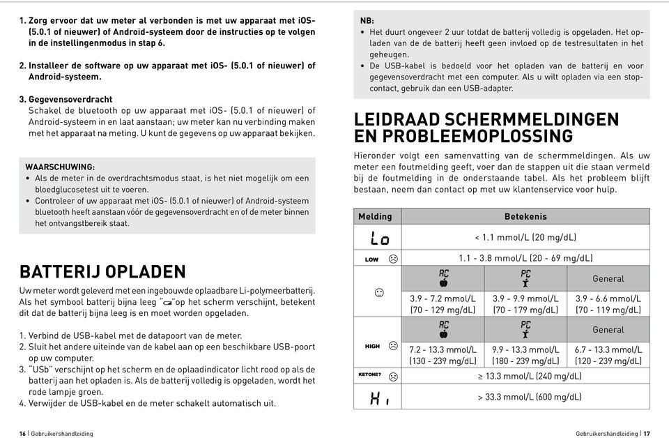 U kunt de gegevens op uw apparaat bekijken. WAARSCHUWING: Als de meter in de overdrachtsmodus staat, is het niet mogelijk om een bloedglucosetest uit te voeren. Controleer of uw apparaat met ios- (5.