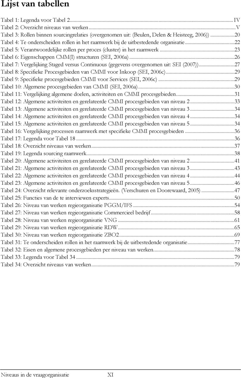 .. 23 Tabel 6: Eigenschappen CMM(I) structuren (SEI, 2006a)... 26 Tabel 7: Vergelijking Staged versus Continuous (gegevens overgenomen uit: SEI (2007)).