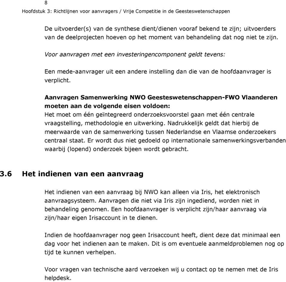 Aanvragen Samenwerking NWO Geesteswetenschappen-FWO Vlaanderen moeten aan de volgende eisen voldoen: Het moet om één geïntegreerd onderzoeksvoorstel gaan met één centrale vraagstelling, methodologie