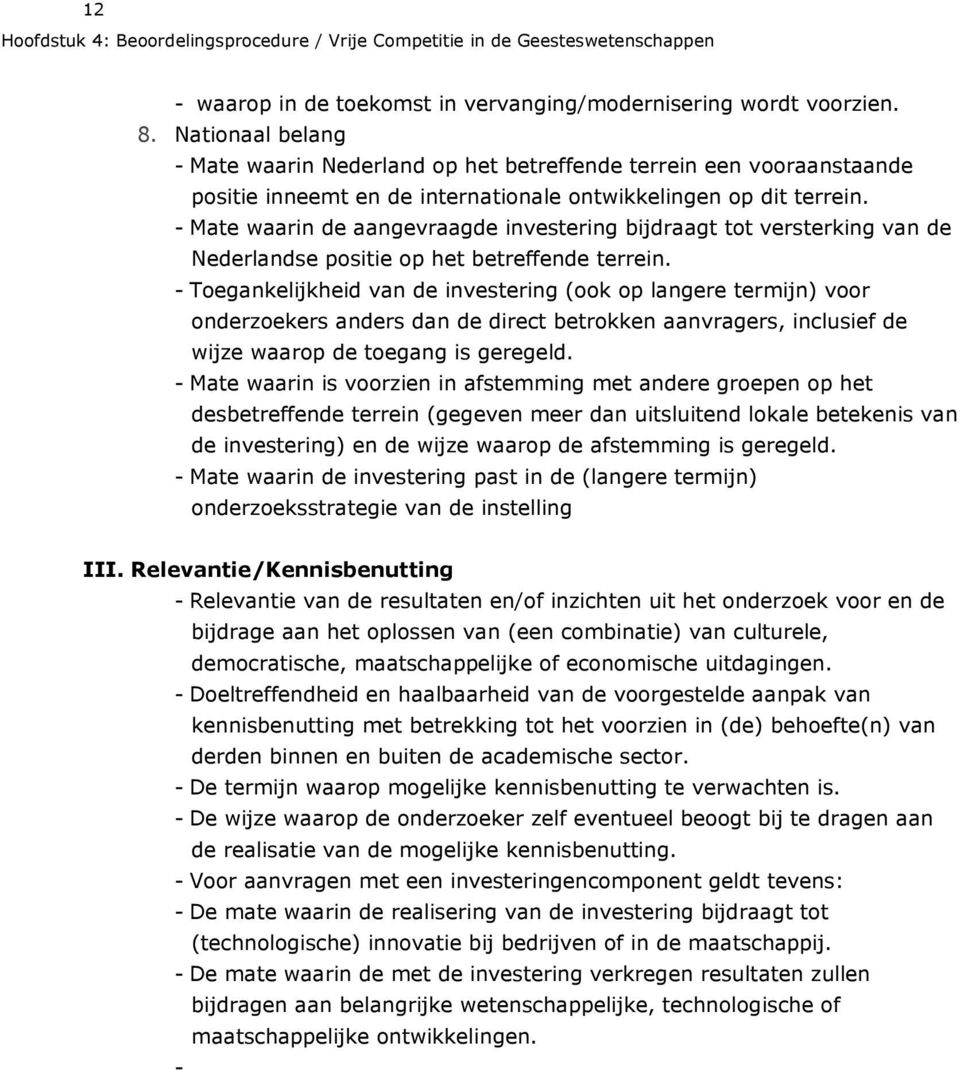 - Mate waarin de aangevraagde investering bijdraagt tot versterking van de Nederlandse positie op het betreffende terrein.