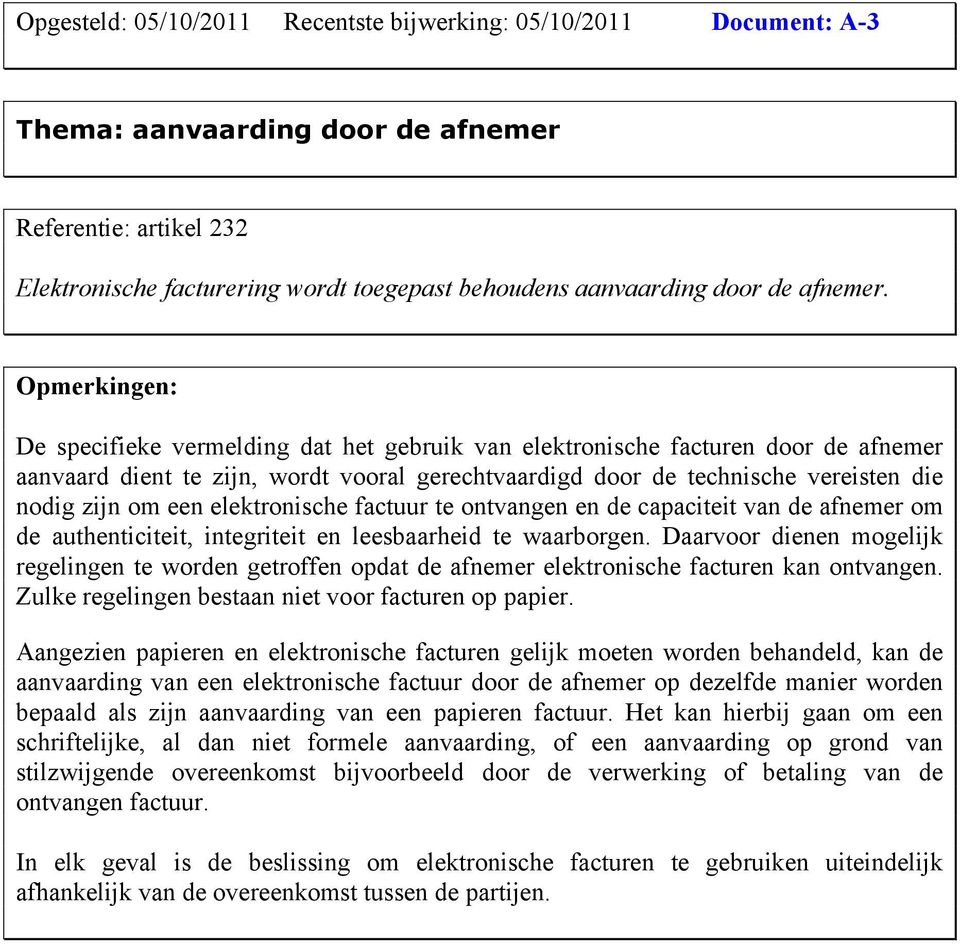 De specifieke vermelding dat het gebruik van elektronische facturen door de afnemer aanvaard dient te zijn, wordt vooral gerechtvaardigd door de technische vereisten die nodig zijn om een