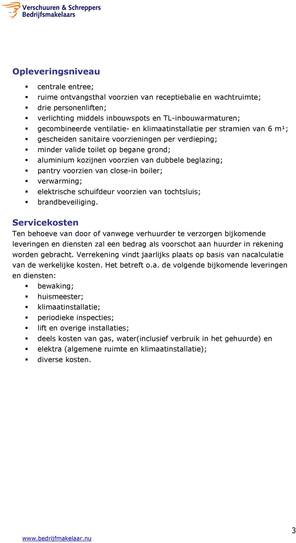 voorzien van close-in boiler; verwarming; elektrische schuifdeur voorzien van tochtsluis; brandbeveiliging.