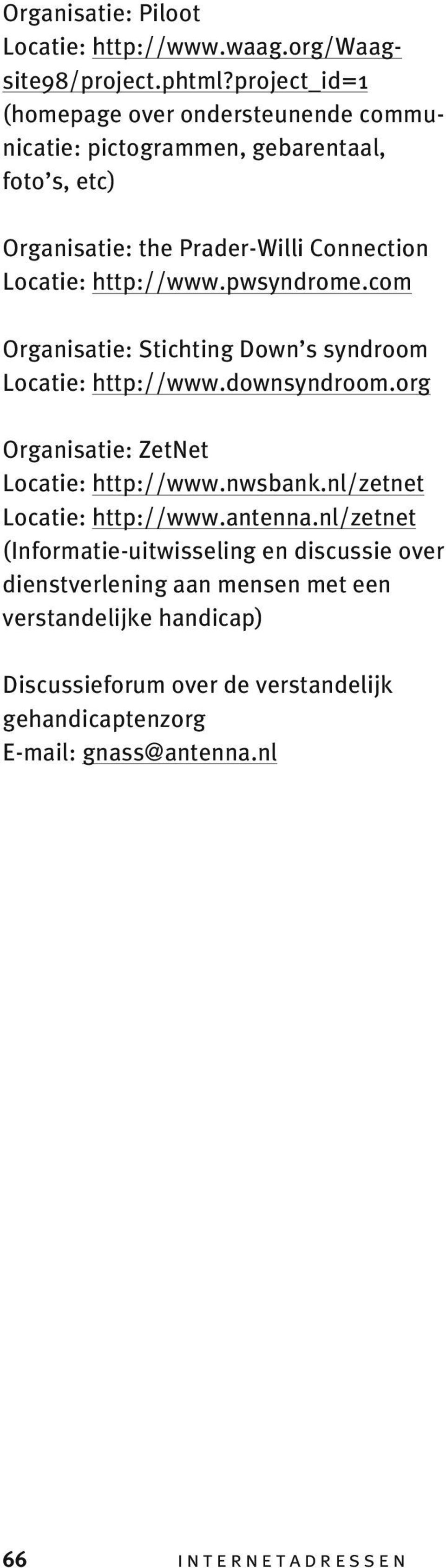 http://www.pwsyndrome.com Organisatie: Stichting Down s syndroom Locatie: http://www.downsyndroom.org Organisatie: ZetNet Locatie: http://www.nwsbank.