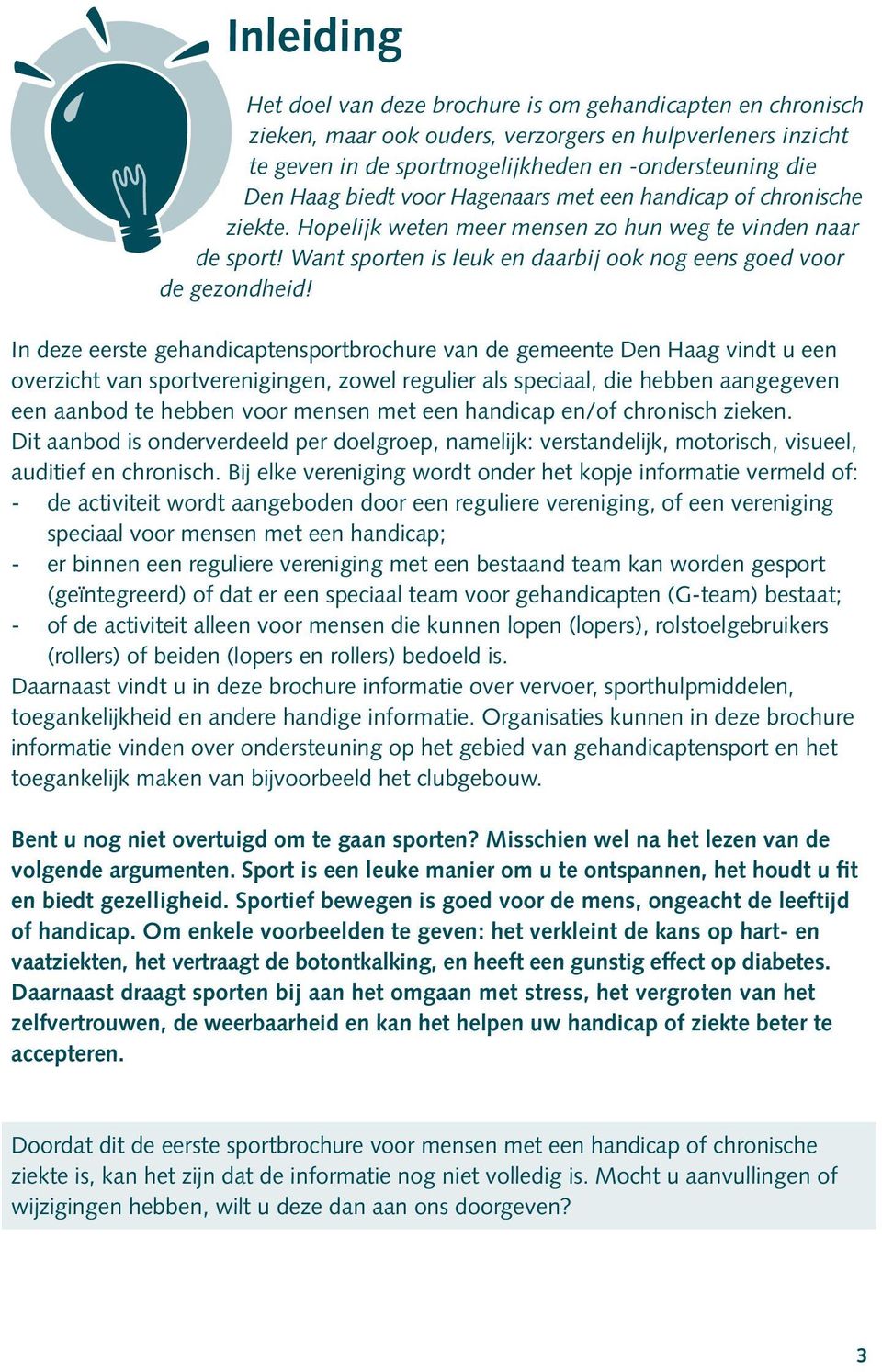 In deze eerste gehandicaptensportbrochure van de gemeente Den Haag vindt u een overzicht van sportverenigingen, zowel regulier als speciaal, die hebben aangegeven een aanbod te hebben voor mensen met