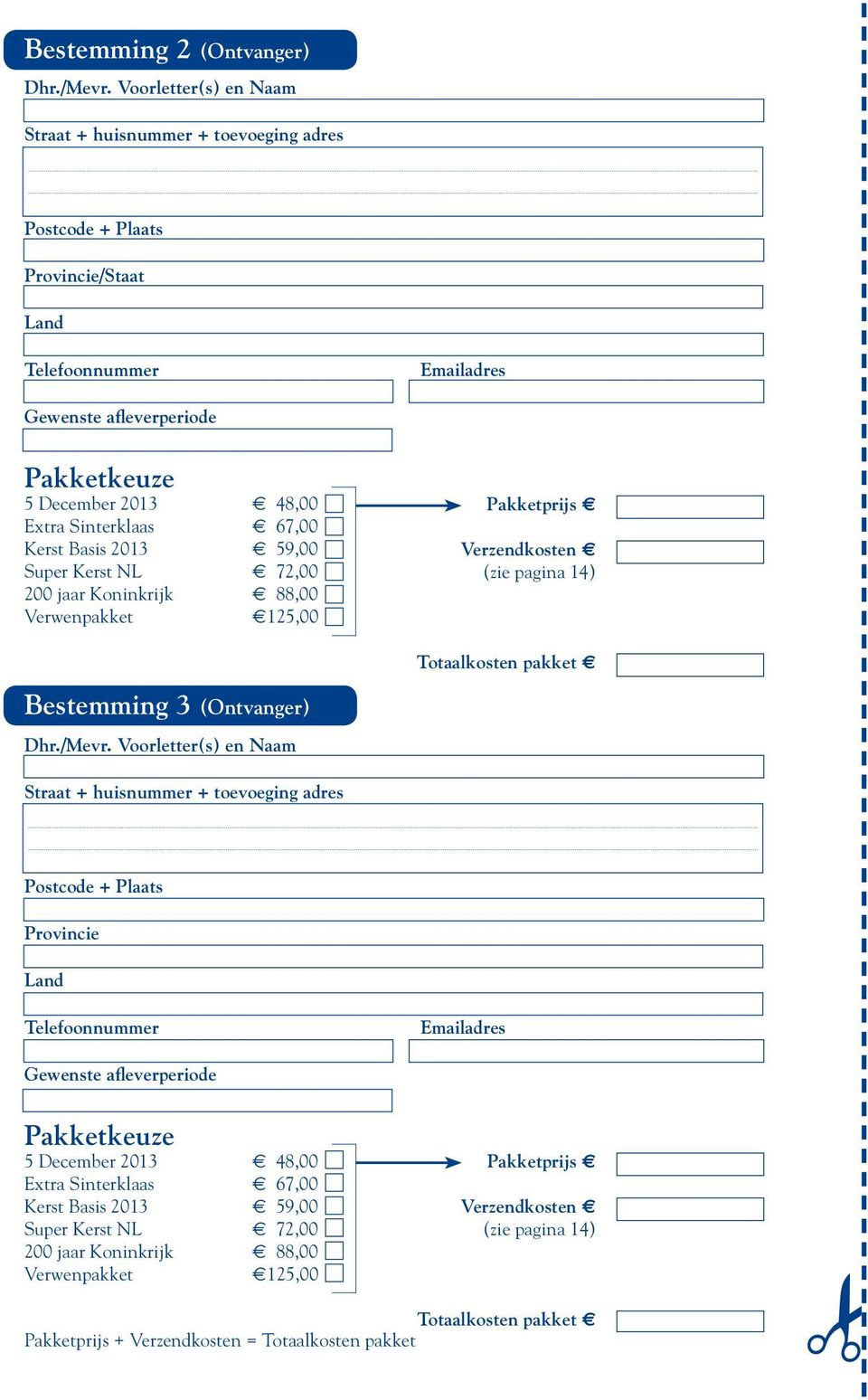 Sinterklaas 67,00 Kerst Basis 2013 59,00 Super Kerst NL 72,00 200 jaar Koninkrijk 88,00 Verwenpakket 125,00 Pakketprijs Verzendkosten (zie pagina 14) Totaalkosten pakket Bestemming 3 (Ontvanger) Dhr.