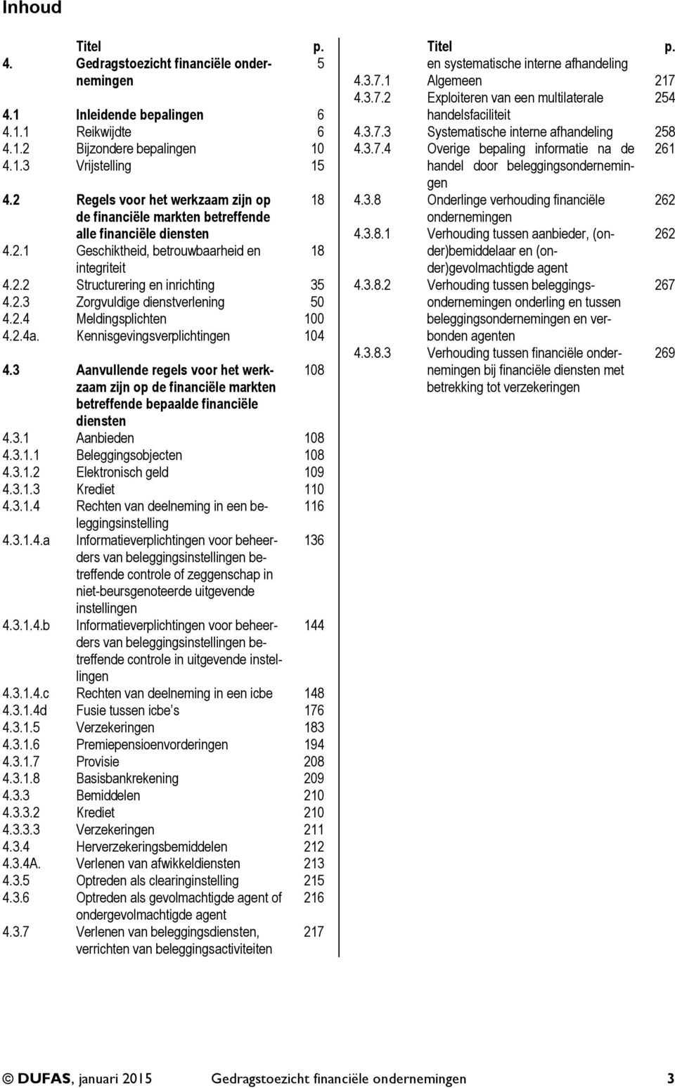 2.4 Meldingsplichten 100 4.2.4a. Kennisgevingsverplichtingen 104 4.3 Aanvullende regels voor het werkzaam 108 zijn op de financiële markten betreffende bepaalde financiële diensten 4.3.1 Aanbieden 108 4.