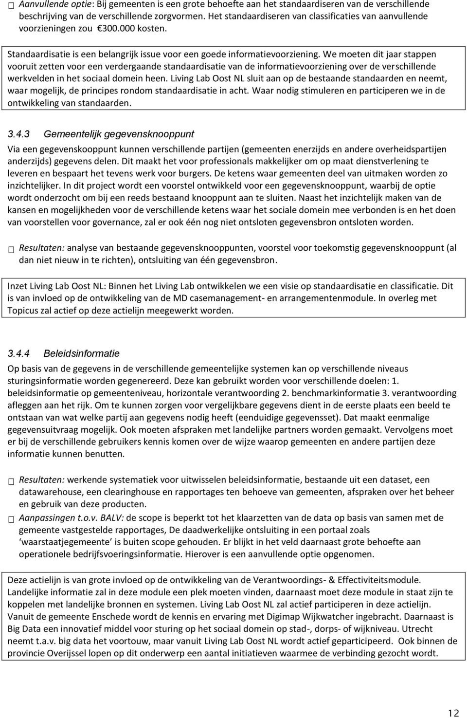 We moeten dit jaar stappen vooruit zetten voor een verdergaande standaardisatie van de informatievoorziening over de verschillende werkvelden in het sociaal domein heen.