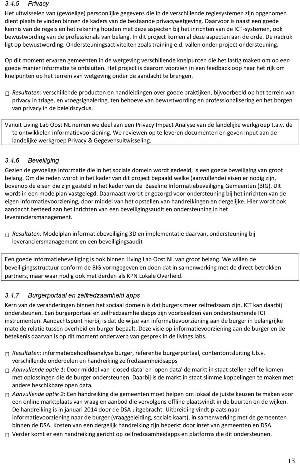 In dit project komen al deze aspecten aan de orde. De nadruk ligt op bewustwording. Ondersteuningsactiviteiten zoals training e.d. vallen onder project ondersteuning.