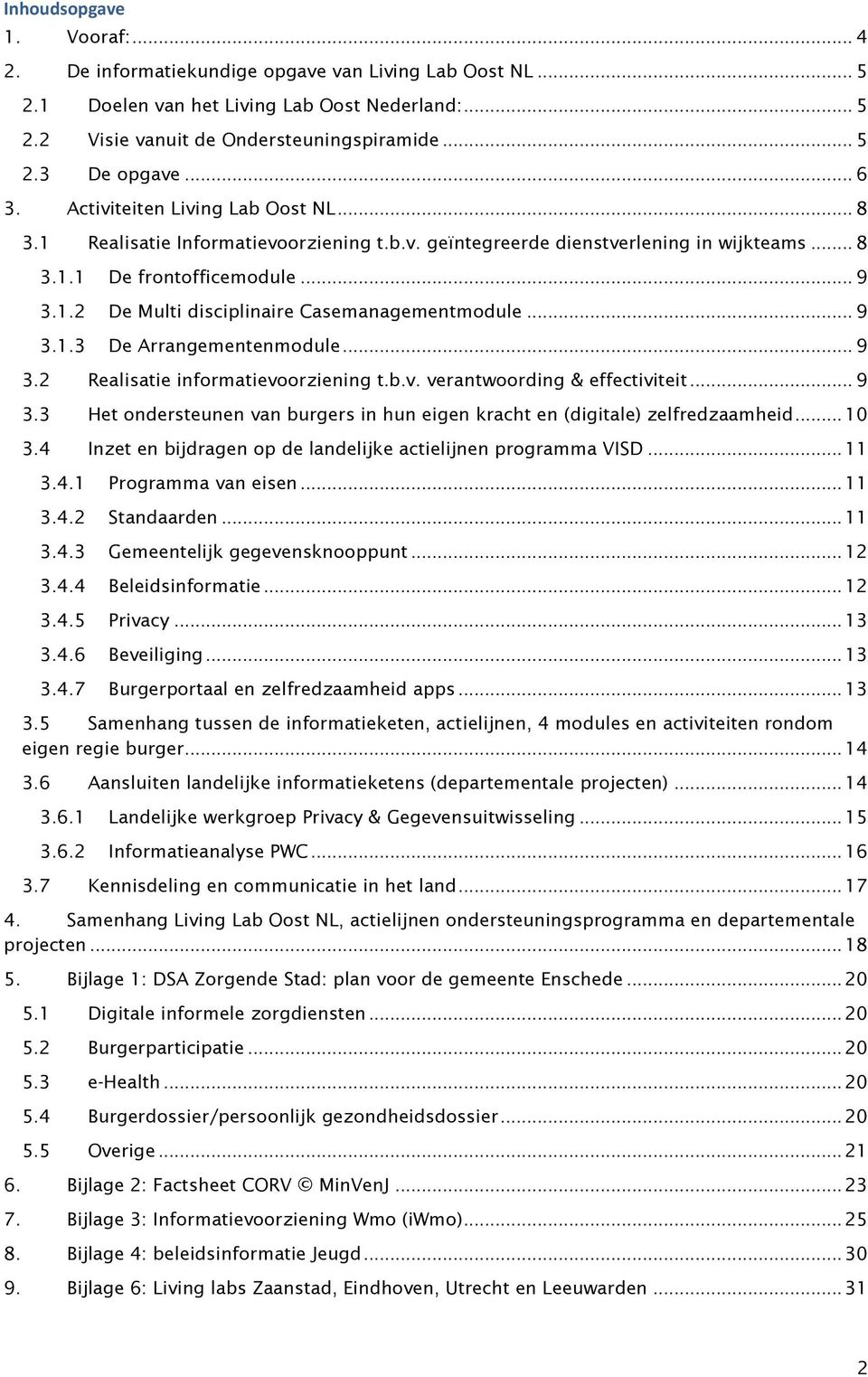 .. 9 3.1.3 De Arrangementenmodule... 9 3.2 Realisatie informatievoorziening t.b.v. verantwoording & effectiviteit... 9 3.3 Het ondersteunen van burgers in hun eigen kracht en (digitale) zelfredzaamheid.