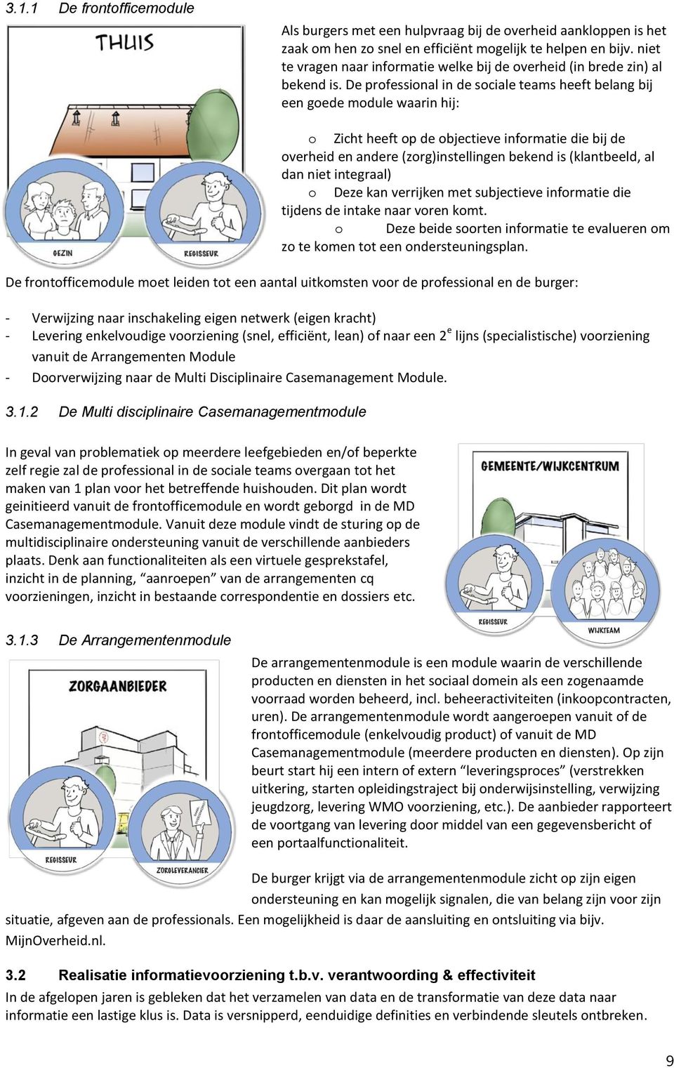 De professional in de sociale teams heeft belang bij een goede module waarin hij: o Zicht heeft op de objectieve informatie die bij de overheid en andere (zorg)instellingen bekend is (klantbeeld, al