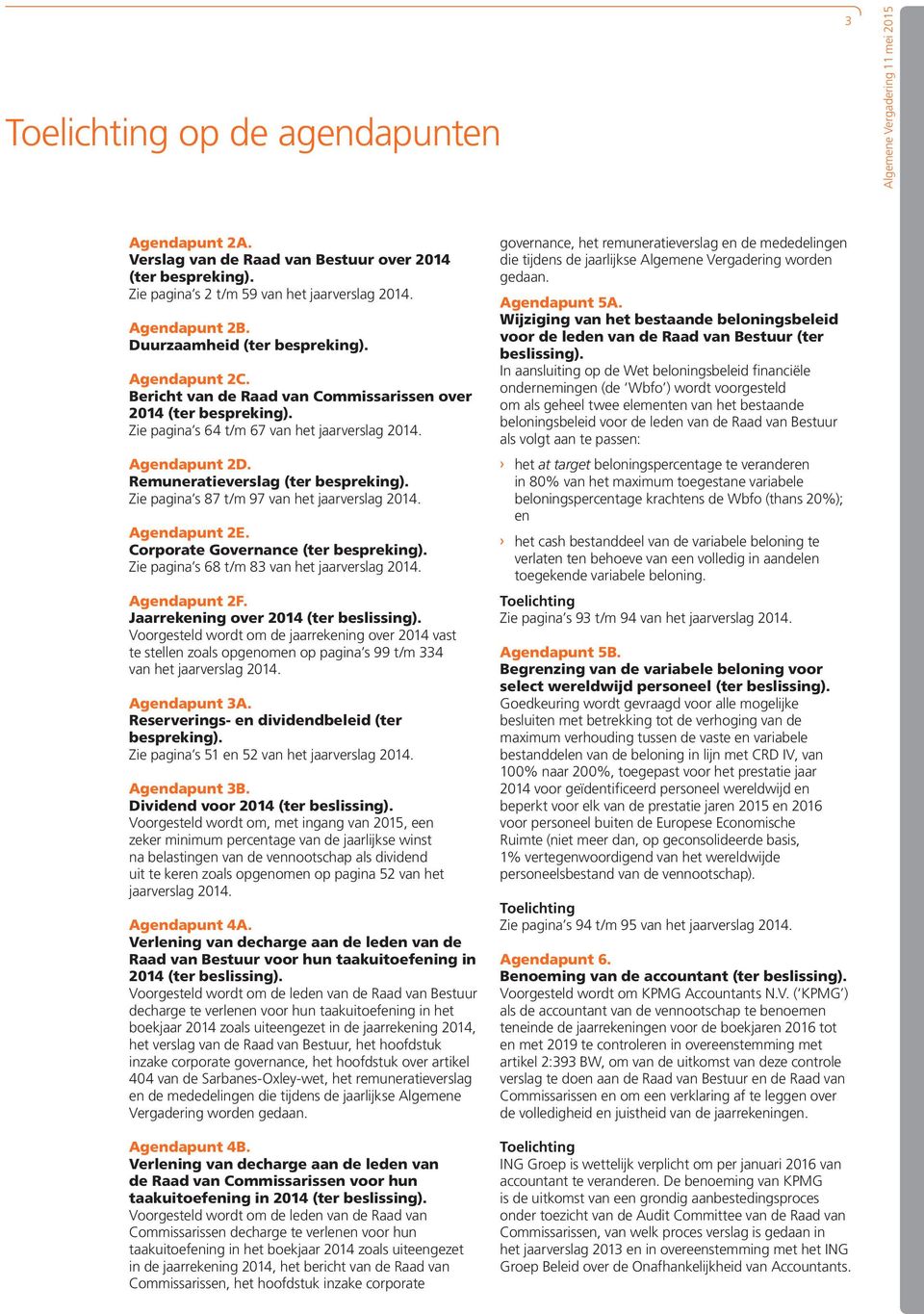 Remuneratieverslag (ter bespreking). Zie pagina s 87 t/m 97 van het jaarverslag 2014. Agendapunt 2E. Corporate Governance (ter bespreking). Zie pagina s 68 t/m 83 van het jaarverslag 2014.
