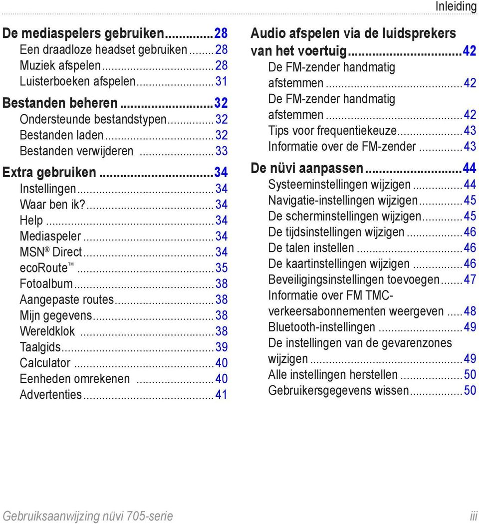 ..38 Wereldklok...38 Taalgids...39 Calculator...40 Eenheden omrekenen...40 Advertenties...41 Audio afspelen via de luidsprekers van het voertuig...42 De FM-zender handmatig afstemmen.