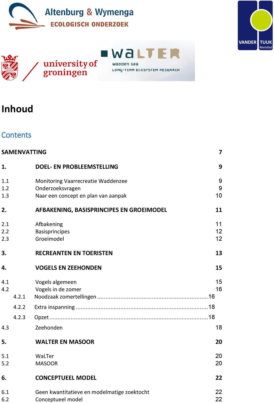 RECREANTEN EN TOERISTEN 13 4. VOGELS EN ZEEHONDEN 15 4.1 Vogels algemeen 15 4.2 Vogels in de zomer 16 4.2.1 Noodzaak zomertellingen... 16 4.2.2 Extra inspanning.