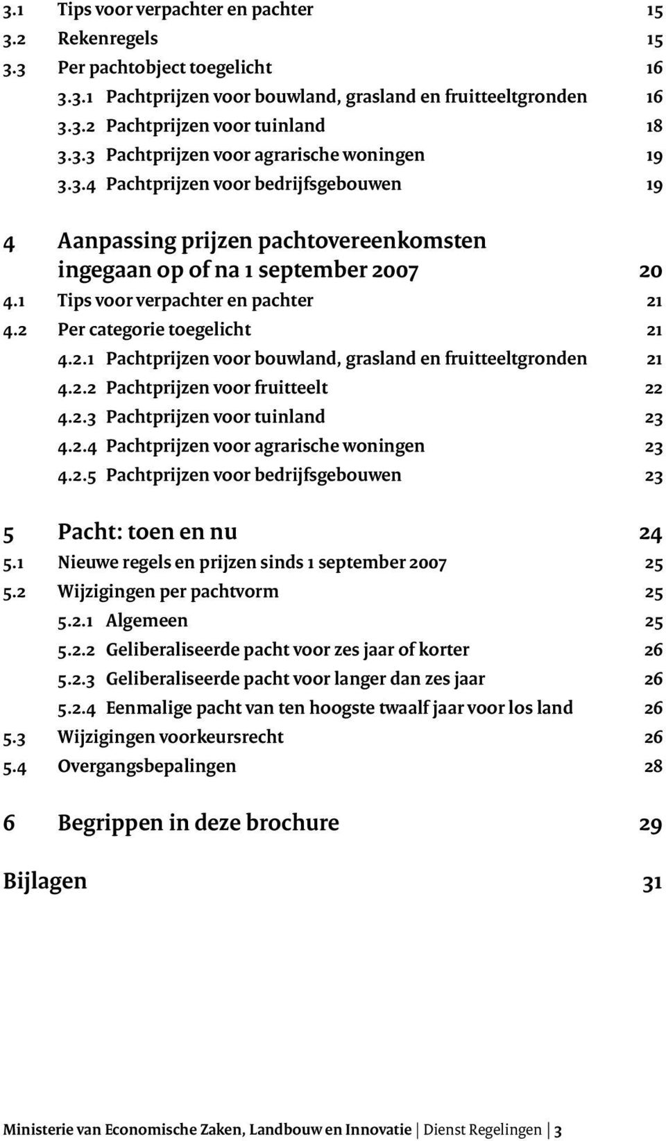 2.2 Pachtprijzen voor fruitteelt 22 4.2.3 Pachtprijzen voor tuinland 23 4.2.4 Pachtprijzen voor agrarische woningen 23 4.2.5 Pachtprijzen voor bedrijfsgebouwen 23 5 Pacht: toen en nu 24 5.