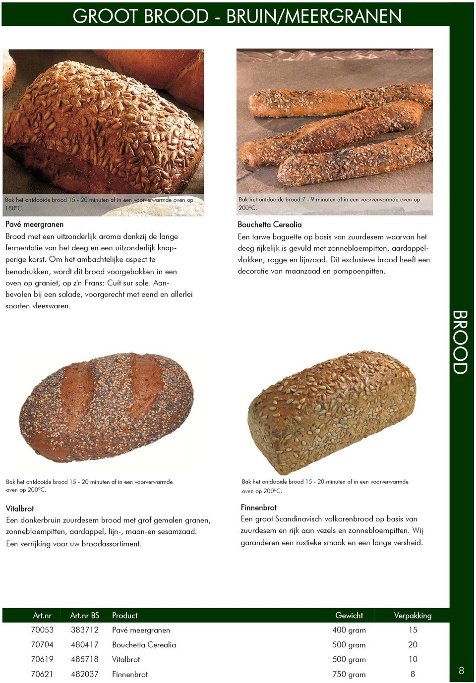 Om het ambachtelijke aspect te benadrukken, wordt dit brood voorgebakken in een oven op graniet, op z'n Frans: Cuit sur sole.