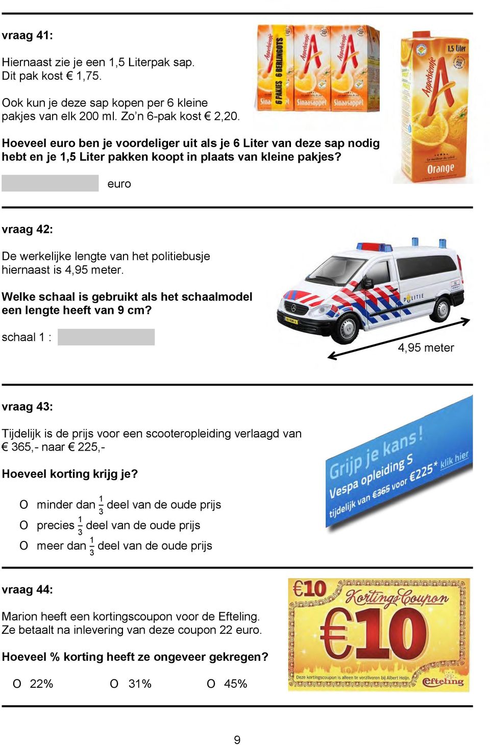 euro vraag 42: De werkelijke lengte van het politiebusje hiernaast is 4,95 meter. Welke schaal is gebruikt als het schaalmodel een lengte heeft van 9 cm?