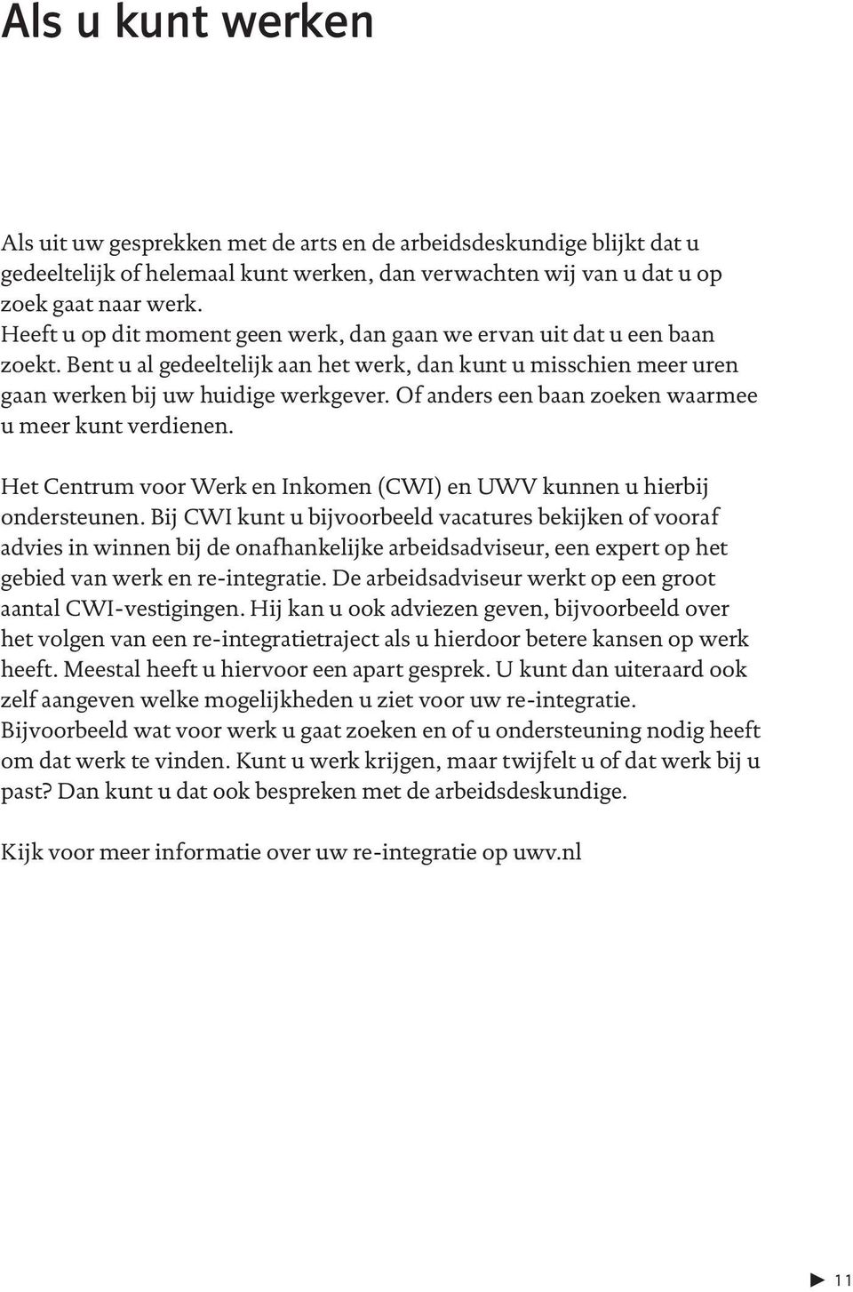 Of anders een baan zoeken waarmee u meer kunt verdienen. Het Centrum voor Werk en Inkomen (CWI) en UWV kunnen u hierbij ondersteunen.