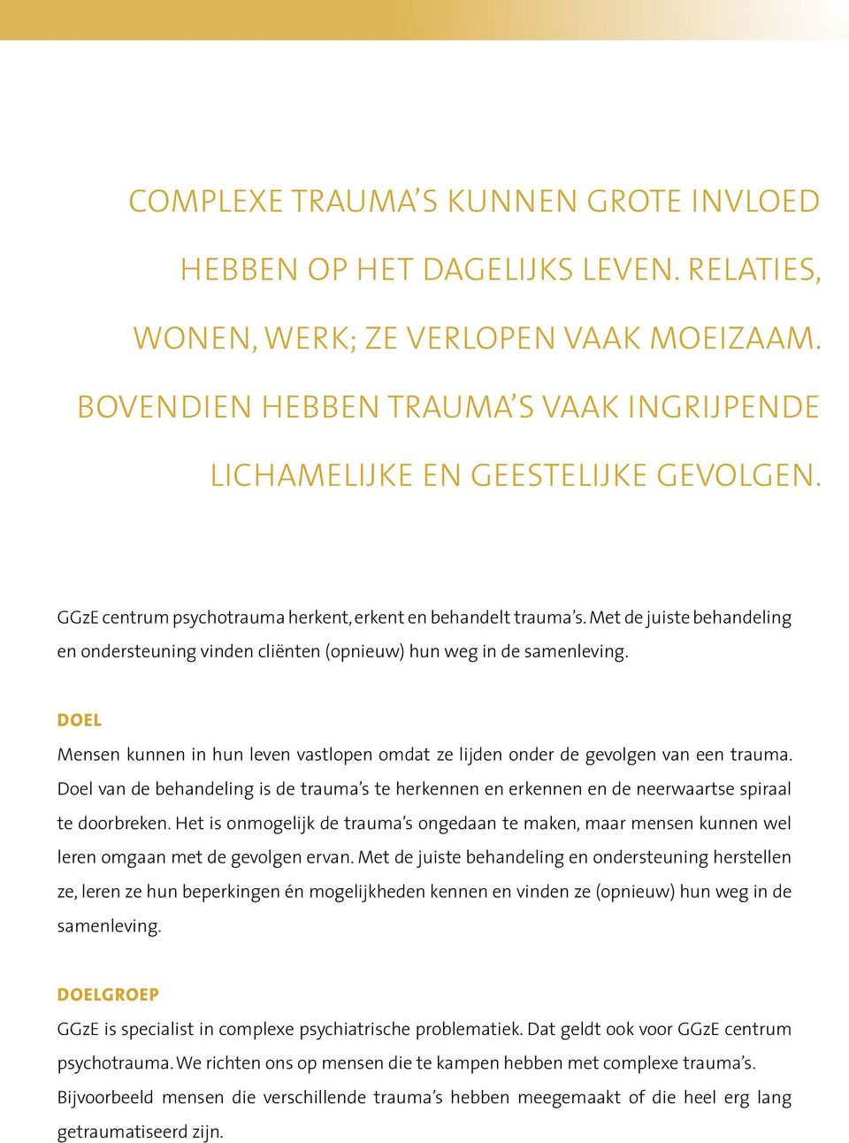 DOEL Mensen kunnen in hun leven vastlopen omdat ze lijden onder de gevolgen van een trauma. Doel van de behandeling is de trauma s te herkennen en erkennen en de neerwaartse spiraal te doorbreken.