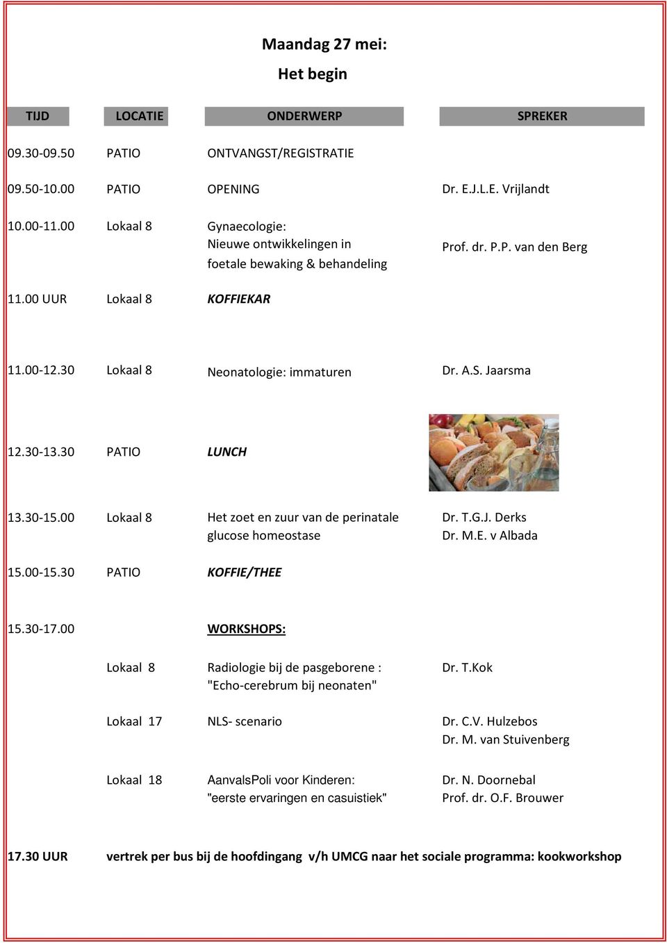 Jaarsma 12.30-13.30 PATIO LUNCH 13.30-15.00 Lokaal 8 Het zoet en zuur van de perinatale Dr. T.G.J. Derks glucose homeostase Dr. M.E. v Albada 15.00-15.30 PATIO KOFFIE/THEE 15.30-17.