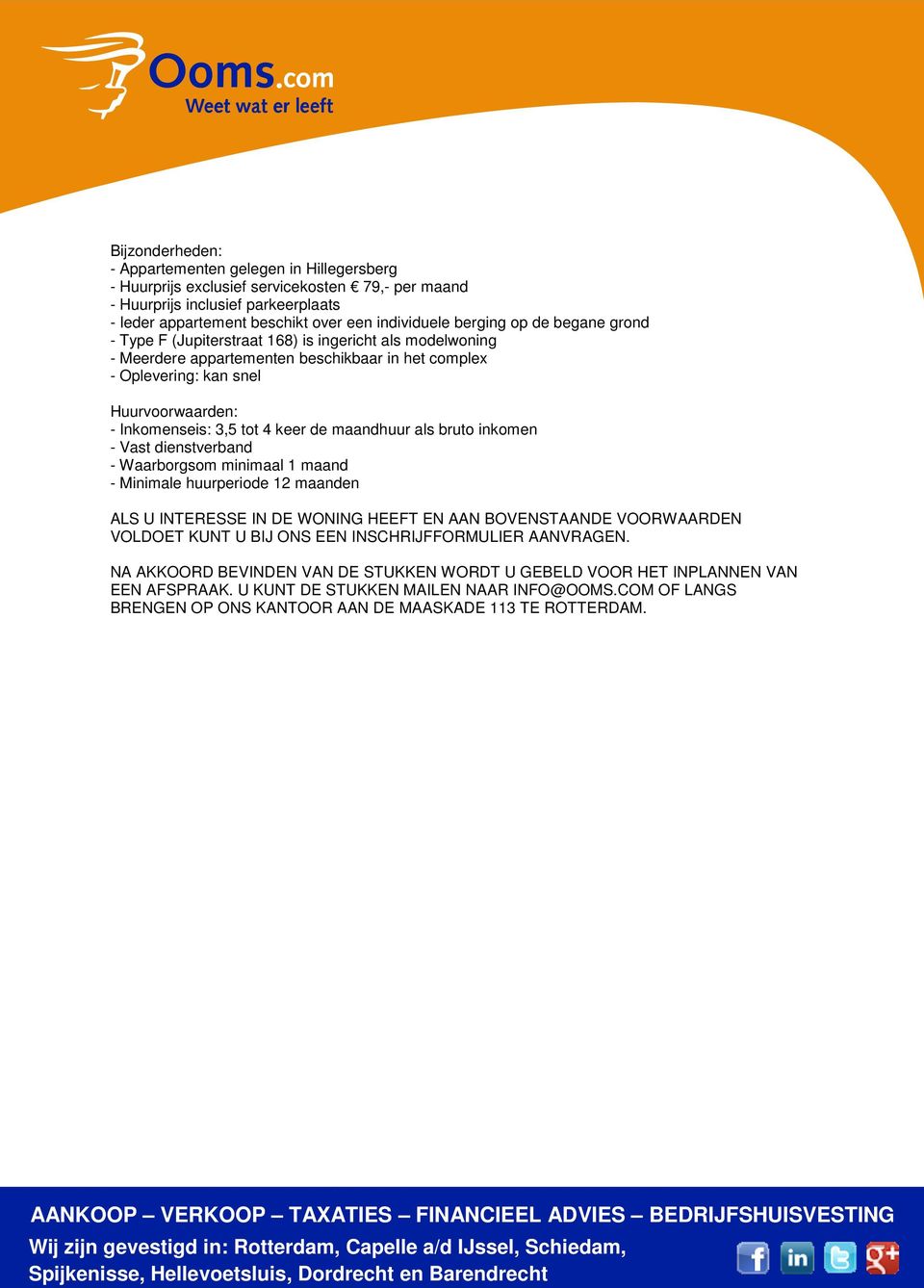 4 keer de maandhuur als bruto inkomen - Vast dienstverband - Waarborgsom minimaal 1 maand - Minimale huurperiode 12 maanden ALS U INTERESSE IN DE WONING HEEFT EN AAN BOVENSTAANDE VOORWAARDEN VOLDOET