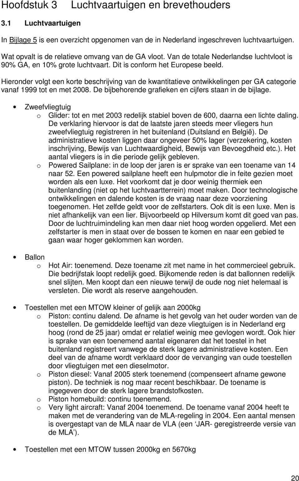 Hieronder volgt een korte beschrijving van de kwantitatieve ontwikkelingen per GA categorie vanaf 1999 tot en met 2008. De bijbehorende grafieken en cijfers staan in de bijlage.