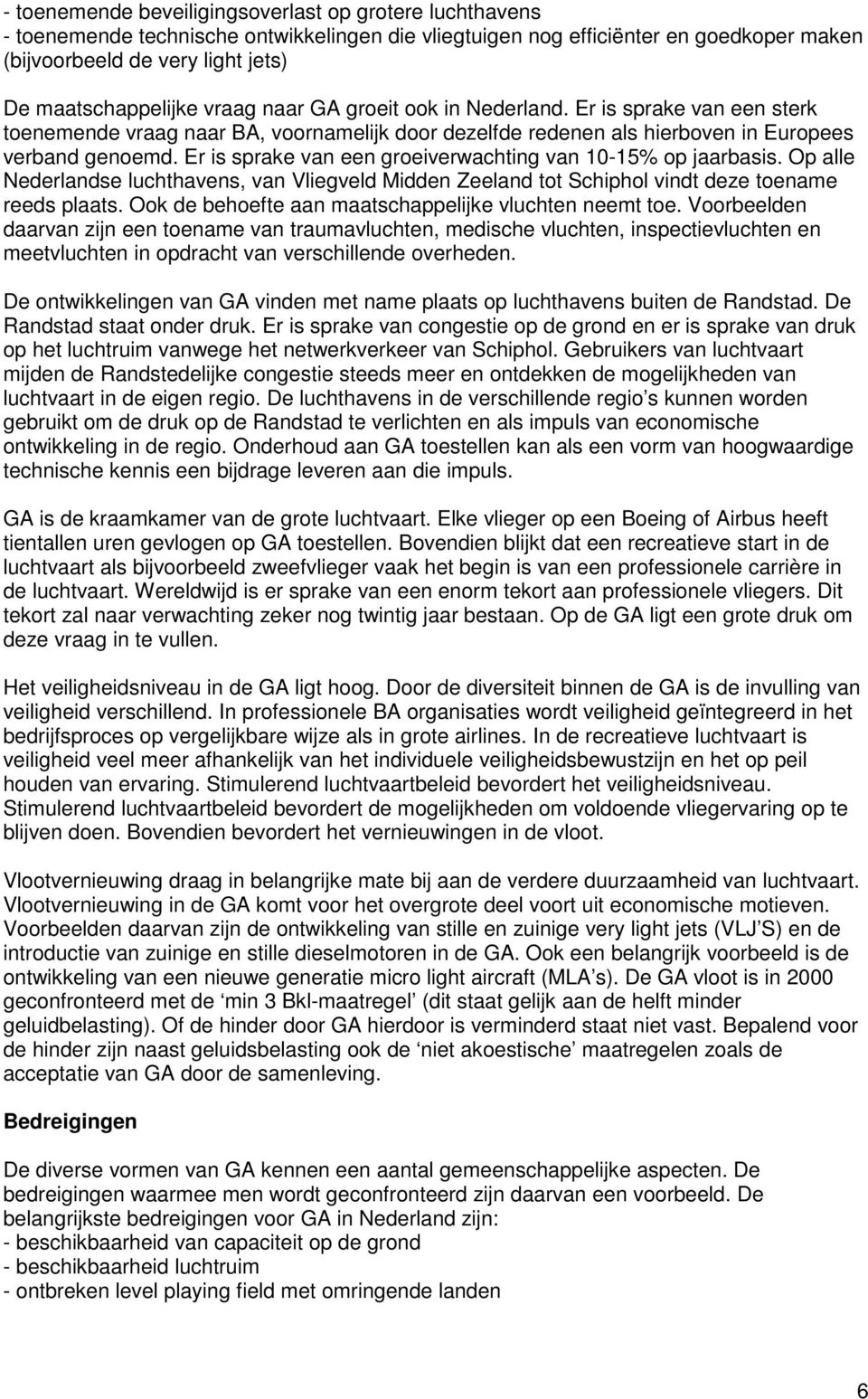 Er is sprake van een groeiverwachting van 10-15% op jaarbasis. Op alle Nederlandse luchthavens, van Vliegveld Midden Zeeland tot Schiphol vindt deze toename reeds plaats.