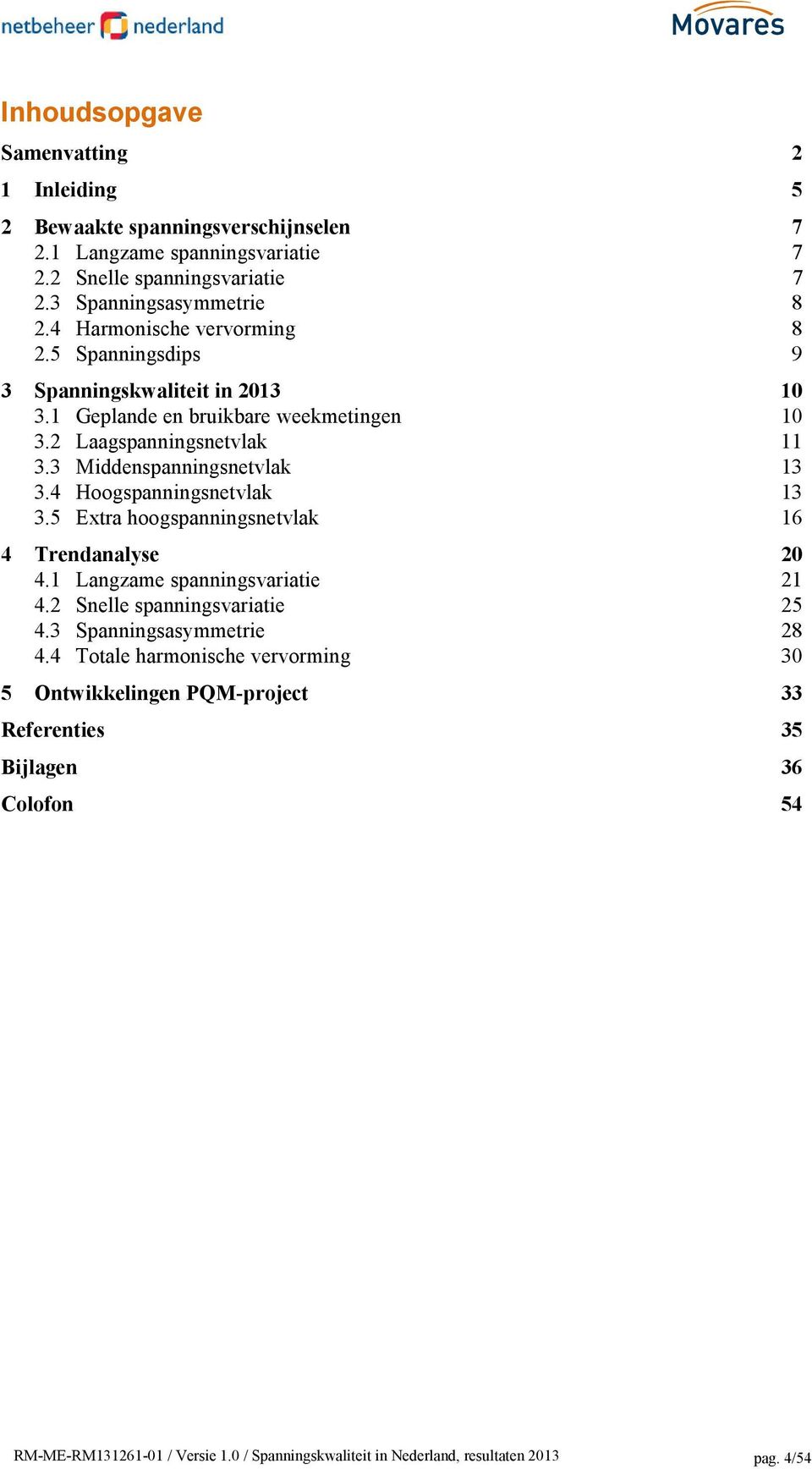 2 Laagspanningsnetvlak 11 3.3 Middenspanningsnetvlak 13 3.4 Hoogspanningsnetvlak 13 3.5 Extra hoogspanningsnetvlak 16 4 Trendanalyse 20 4.