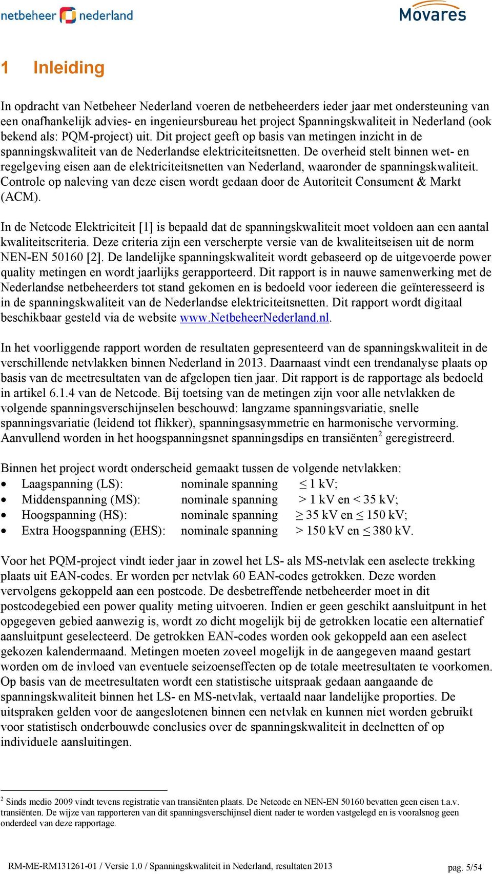 De overheid stelt binnen wet- en regelgeving eisen aan de elektriciteitsnetten van Nederland, waaronder de spanningskwaliteit.