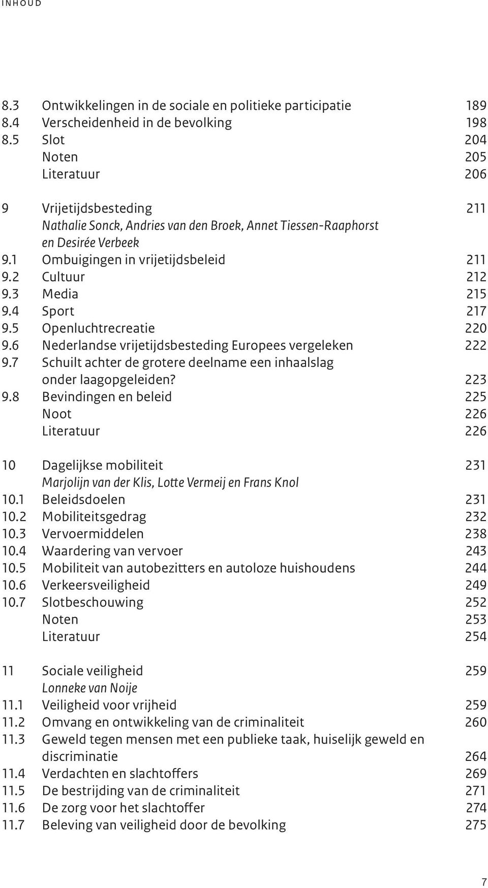 2 Cultuur 212 9.3 Media 215 9.4 Sport 217 9.5 Openluchtrecreatie 220 9.6 Nederlandse vrijetijdsbesteding Europees vergeleken 222 9.