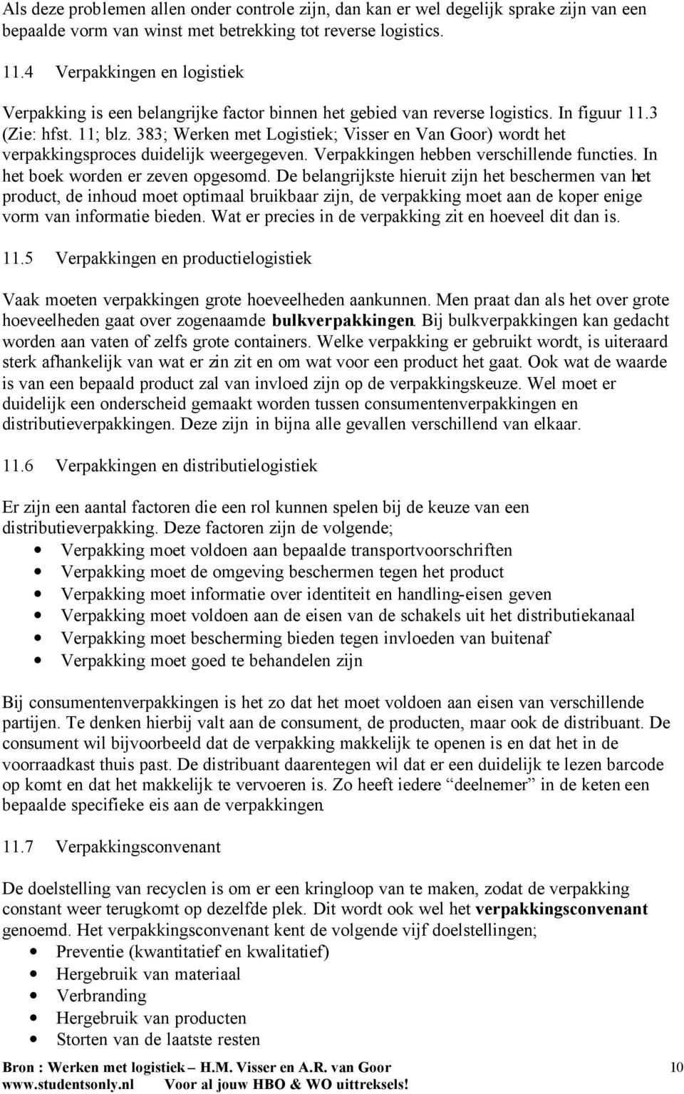 383; Werken met Logistiek; Visser en Van Goor) wordt het verpakkingsproces duidelijk weergegeven. Verpakkingen hebben verschillende functies. In het boek worden er zeven opgesomd.