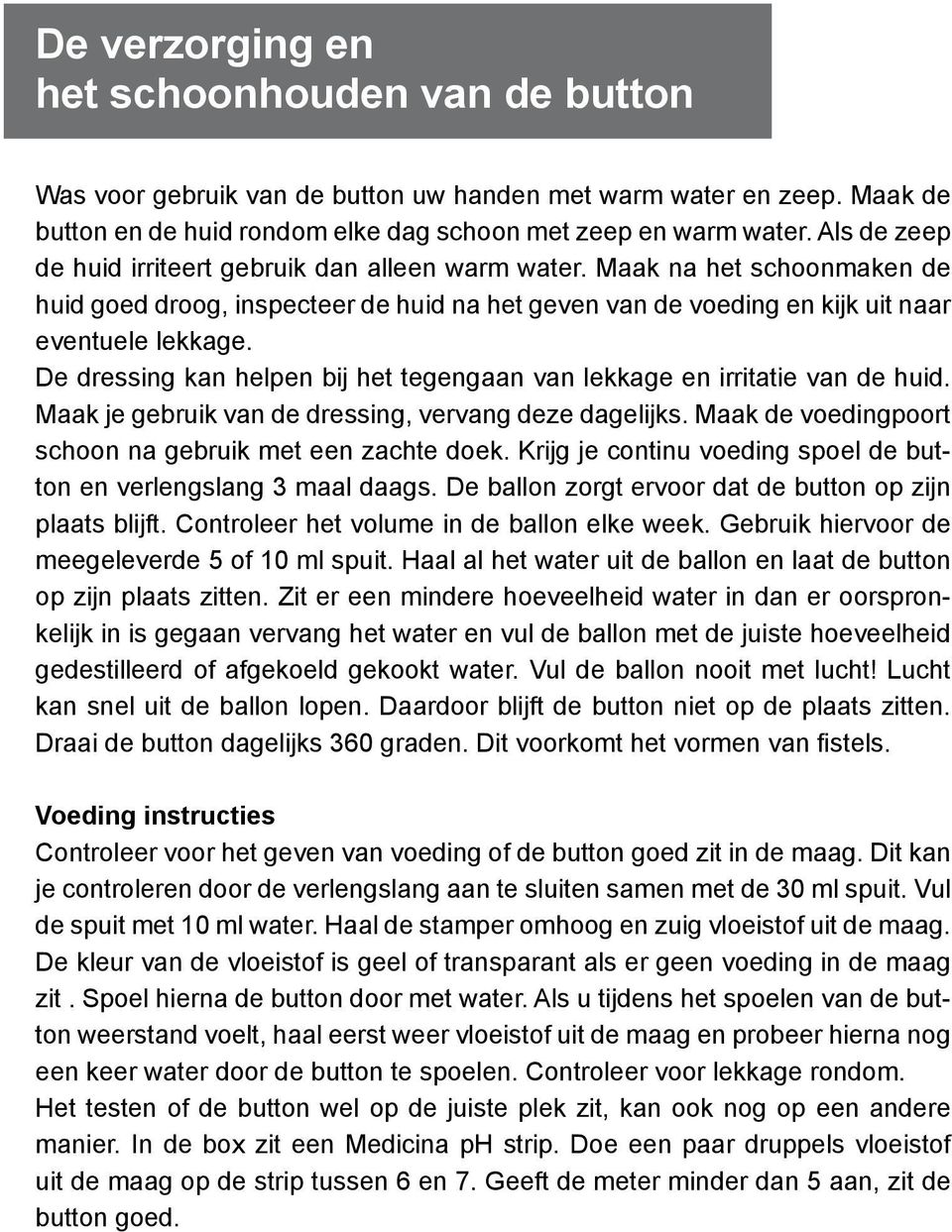 De dressing kan helpen bij het tegengaan van lekkage en irritatie van de huid. Maak je gebruik van de dressing, vervang deze dagelijks. Maak de voedingpoort schoon na gebruik met een zachte doek.