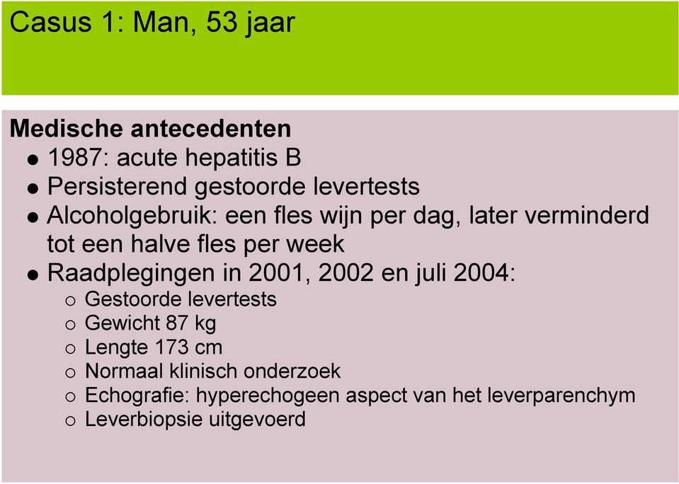 Raadplegingen in 2001, 2002 en juli 2004: Gestoorde levertests Gewicht 87 kg Lengte 173 cm