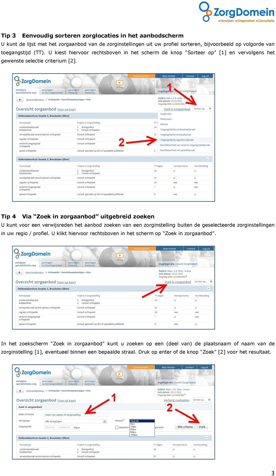 Tip 4 Via Zoek in zorgaanbod uitgebreid zoeken U kunt voor een verwijsreden het aanbod zoeken van een zorginstelling buiten de geselecteerde zorginstellingen in uw regio / profiel.