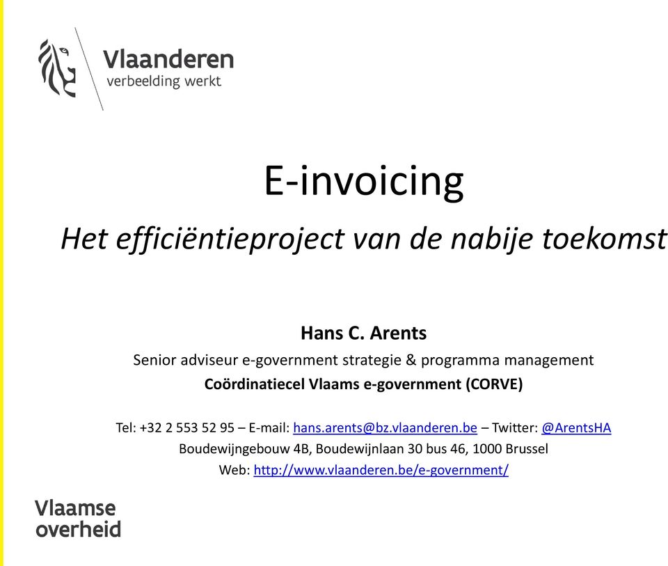 Vlaams e-government (CORVE) Tel: +32 2 553 52 95 E-mail: hans.arents@bz.vlaanderen.